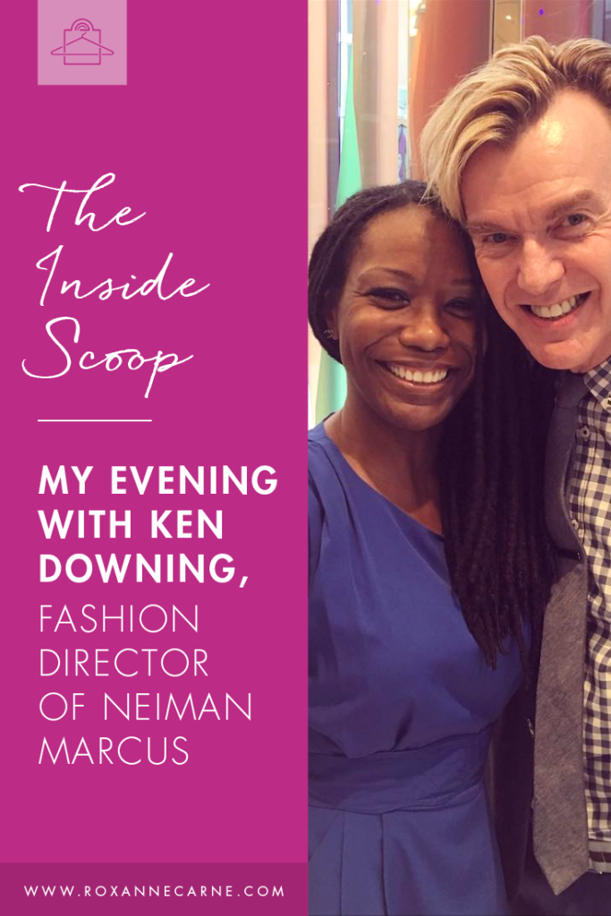 My Fashionable Evening with Ken Downing, Fashion Director of Neiman Marcus - Roxanne Carne Personal Stylist