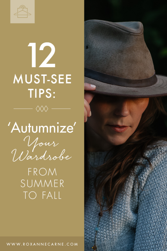 12 Awesome Styling Tips on How to Transition Your Wardrobe from Summer to Fall - Roxanne Carne Personal Stylist