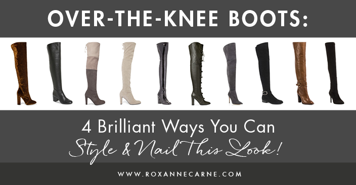 Discover 4 Great Ways to Style Over-the-Knee-Boots for Fall Fashion! Roxanne Carne Personal Stylist
