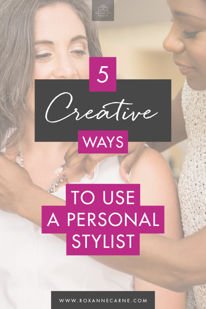 Discover 5 Creative Ways to Work With a Personal Stylist - by Roxanne Carne | Personal Stylist
