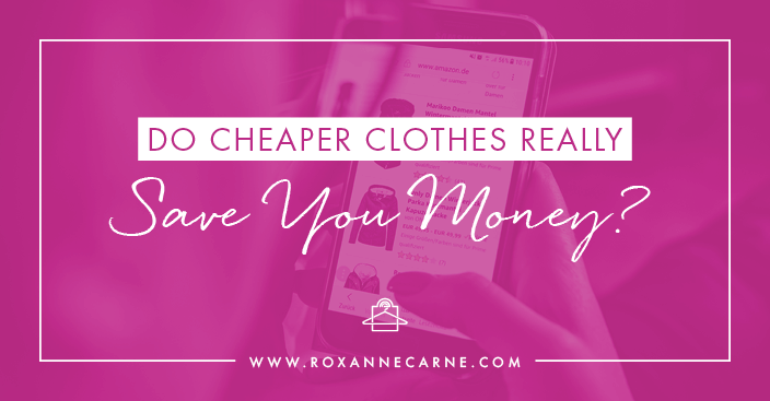 Do cheaper clothes really save you money? Not necessarily! Roxanne Carne, Personal Stylist, breaks down how cheap clothes aren't the best way to stretch your dollar in your wardrobe!